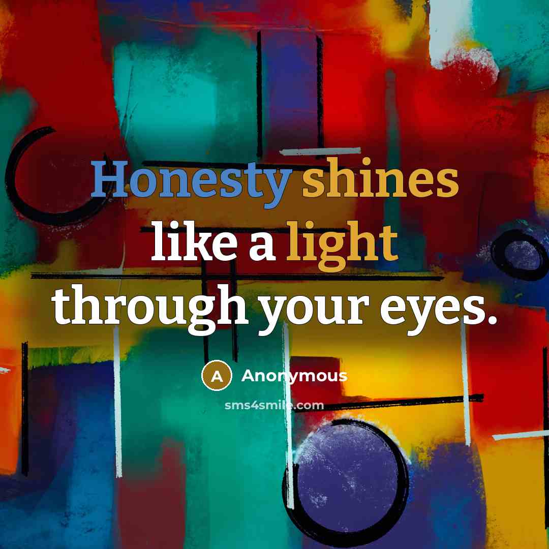 “Honesty shines like a light through your eyes.” quote by Anonymous