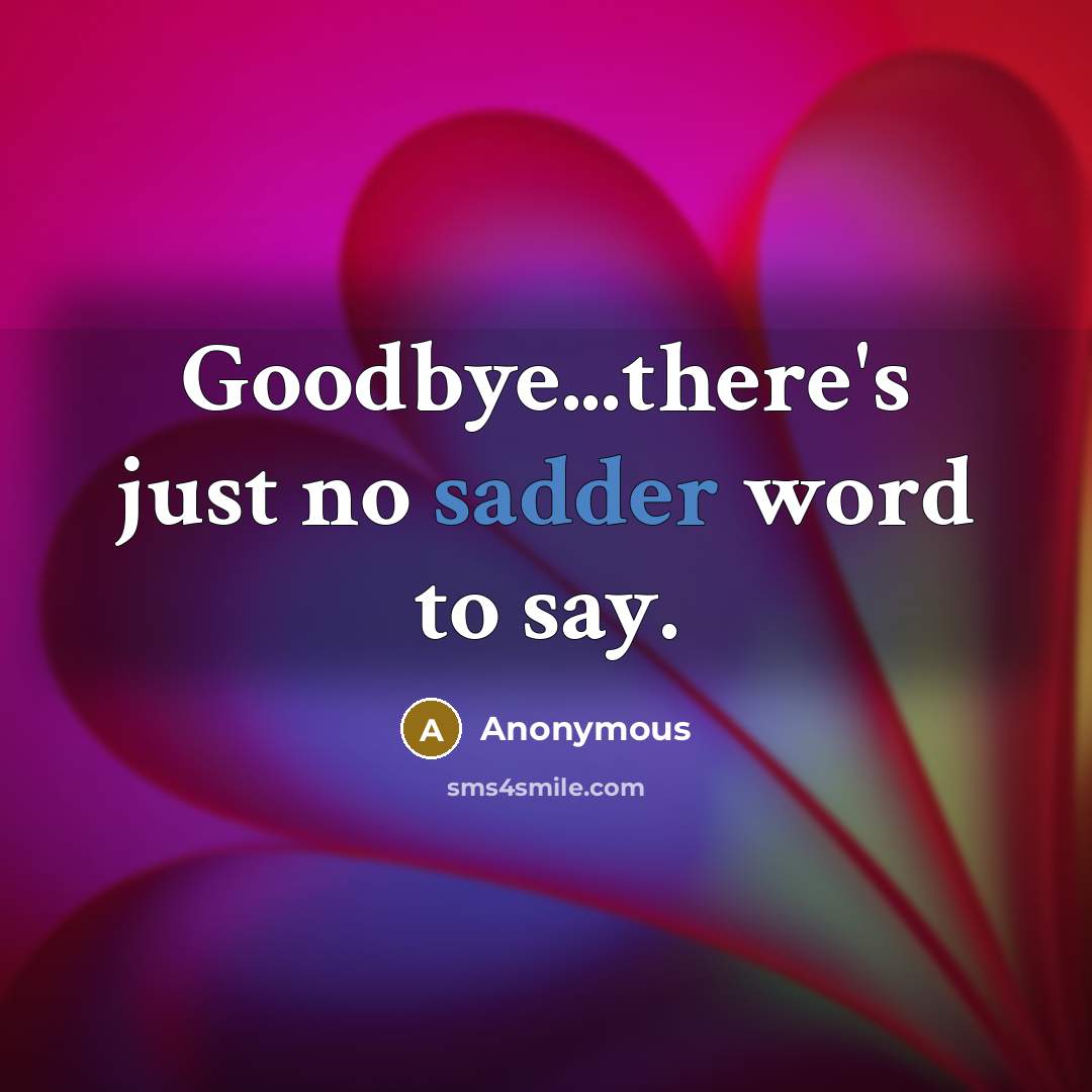 “Goodbye...there's just no sadder word to say.” quote by Anonymous