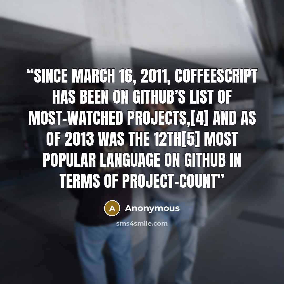 “Since March 16, 2011, CoffeeScript has been on GitHub’s list of most-​watched projects,[4] and as of 2013 was the 12th[5] most popular language on GitHub in terms of project-​count” quote by Anonymous