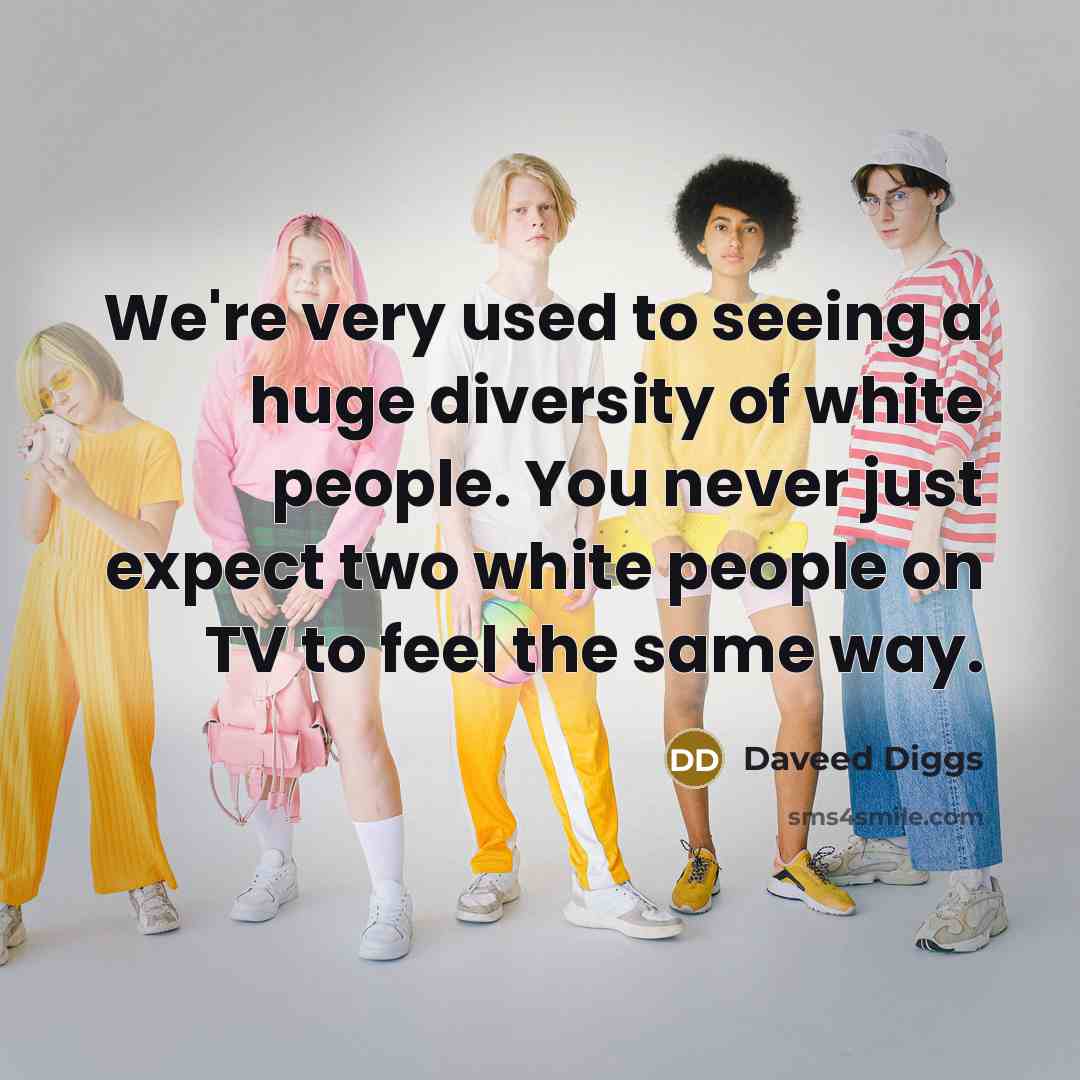 “We're very used to seeing a huge diversity of white people. You never just expect two white people on TV to feel the same way.” quote by Daveed Diggs