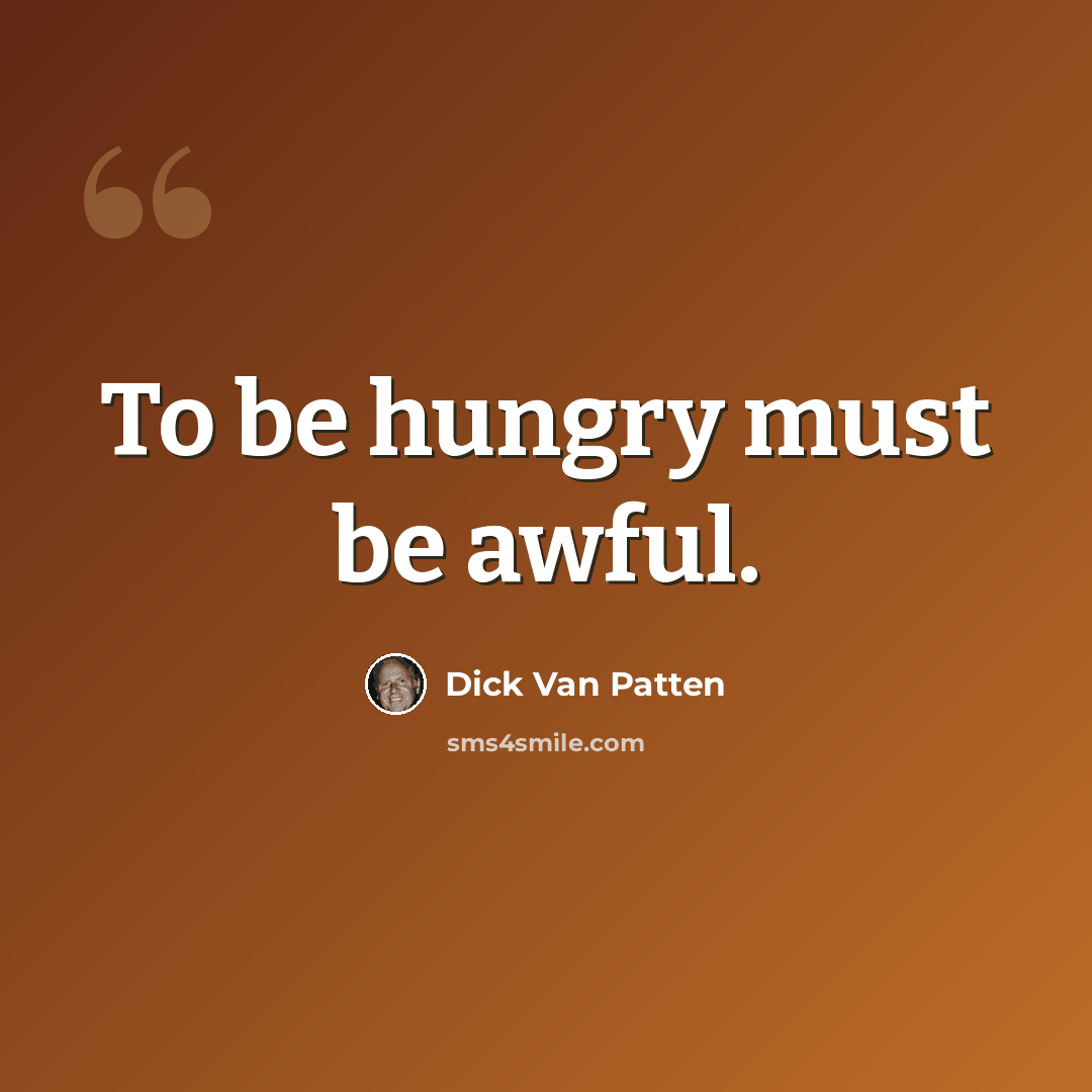 “To be hungry must be awful.” quote by Dick Van Patten