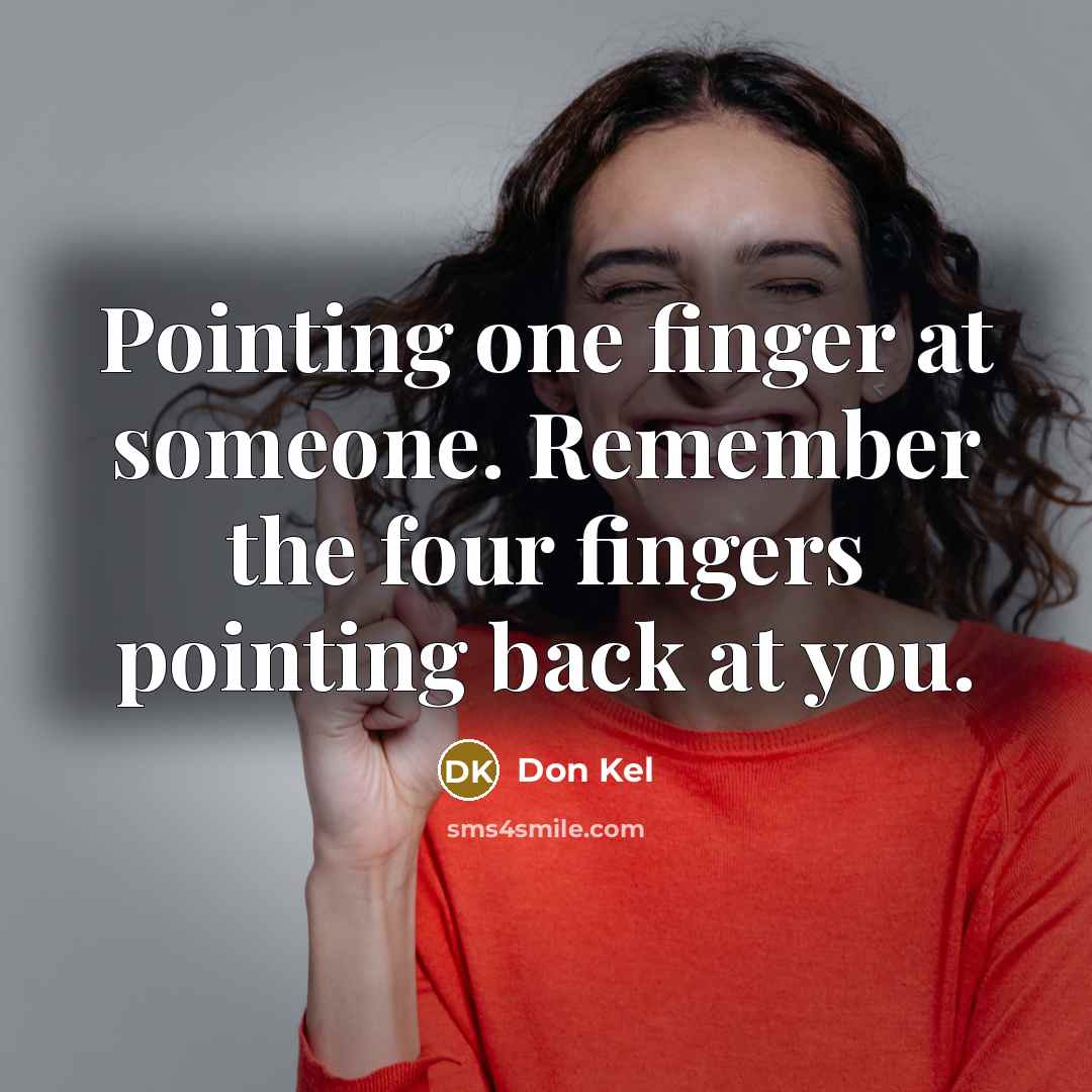 “Pointing one finger at someone. Remember the four fingers pointing back at you.” quote by Don Kel