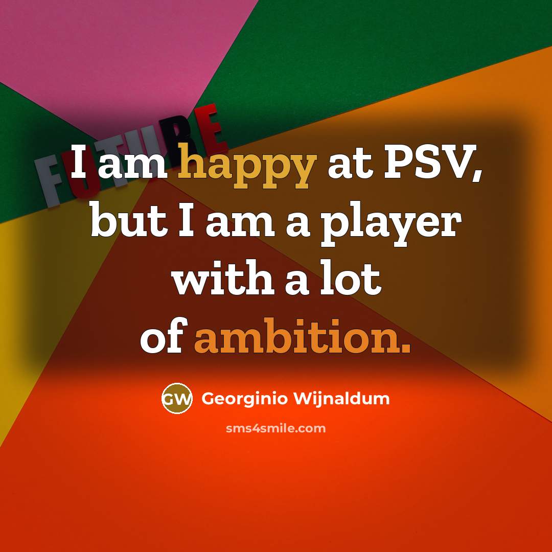 “I am happy at PSV, but I am a player with a lot of ambition.” quote by Georginio Wijnaldum