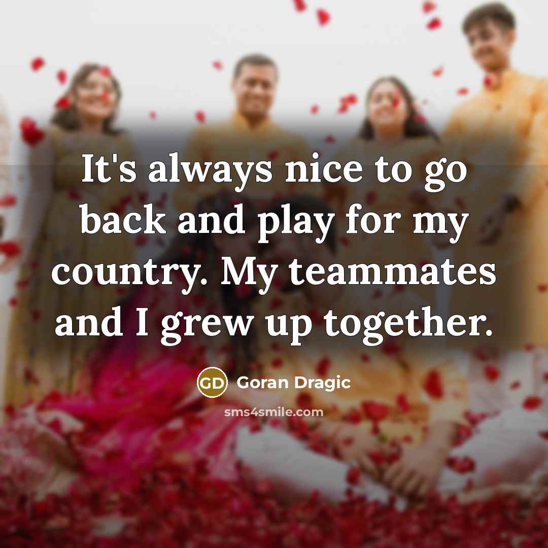 “It's always nice to go back and play for my country. My teammates and I grew up together.” quote by Goran Dragic