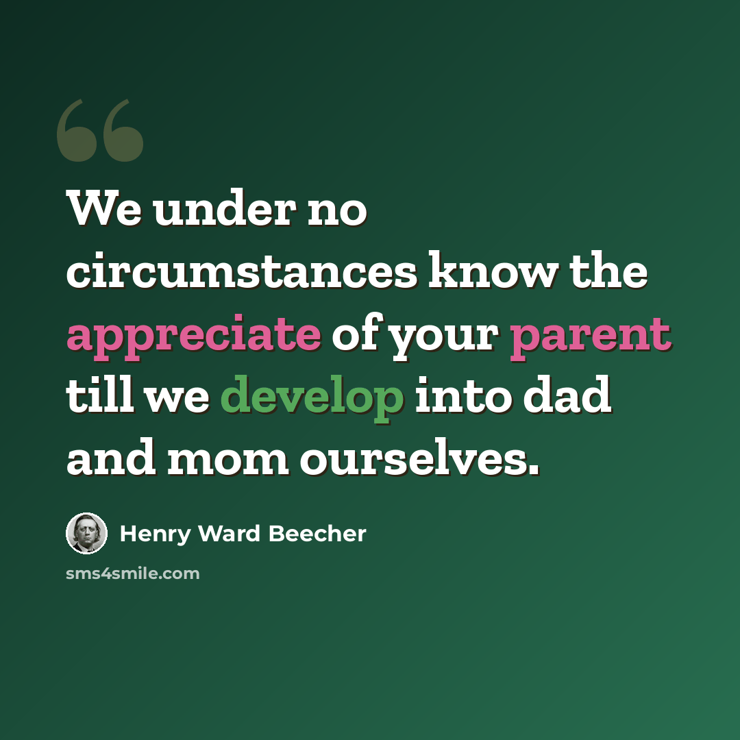 “We under no circumstances know the appreciate of your parent till we develop into dad and mom ourselves.” quote by Henry Ward Beecher