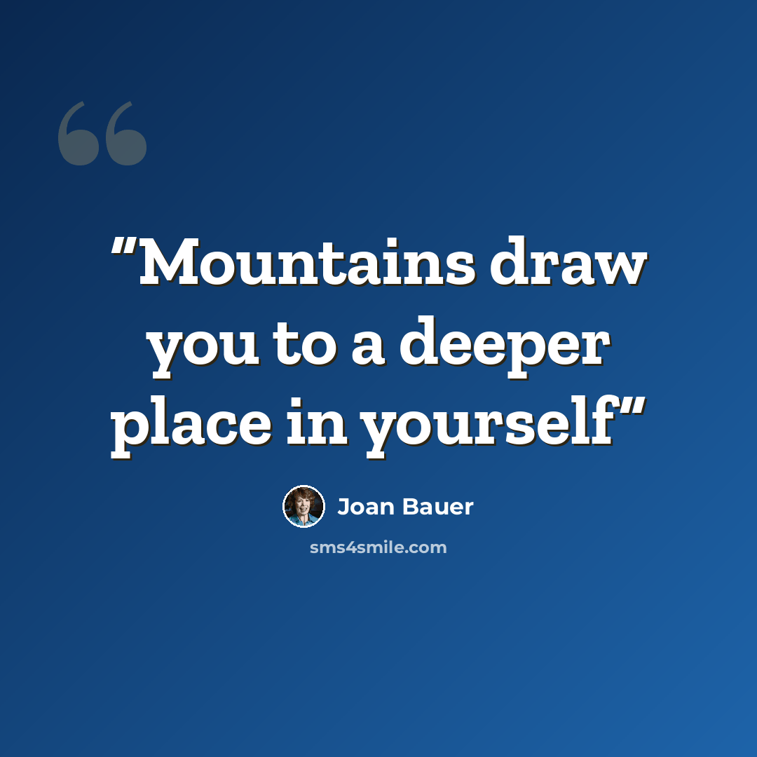 “Mountains draw you to a deeper place in yourself” quote by Joan Bauer
