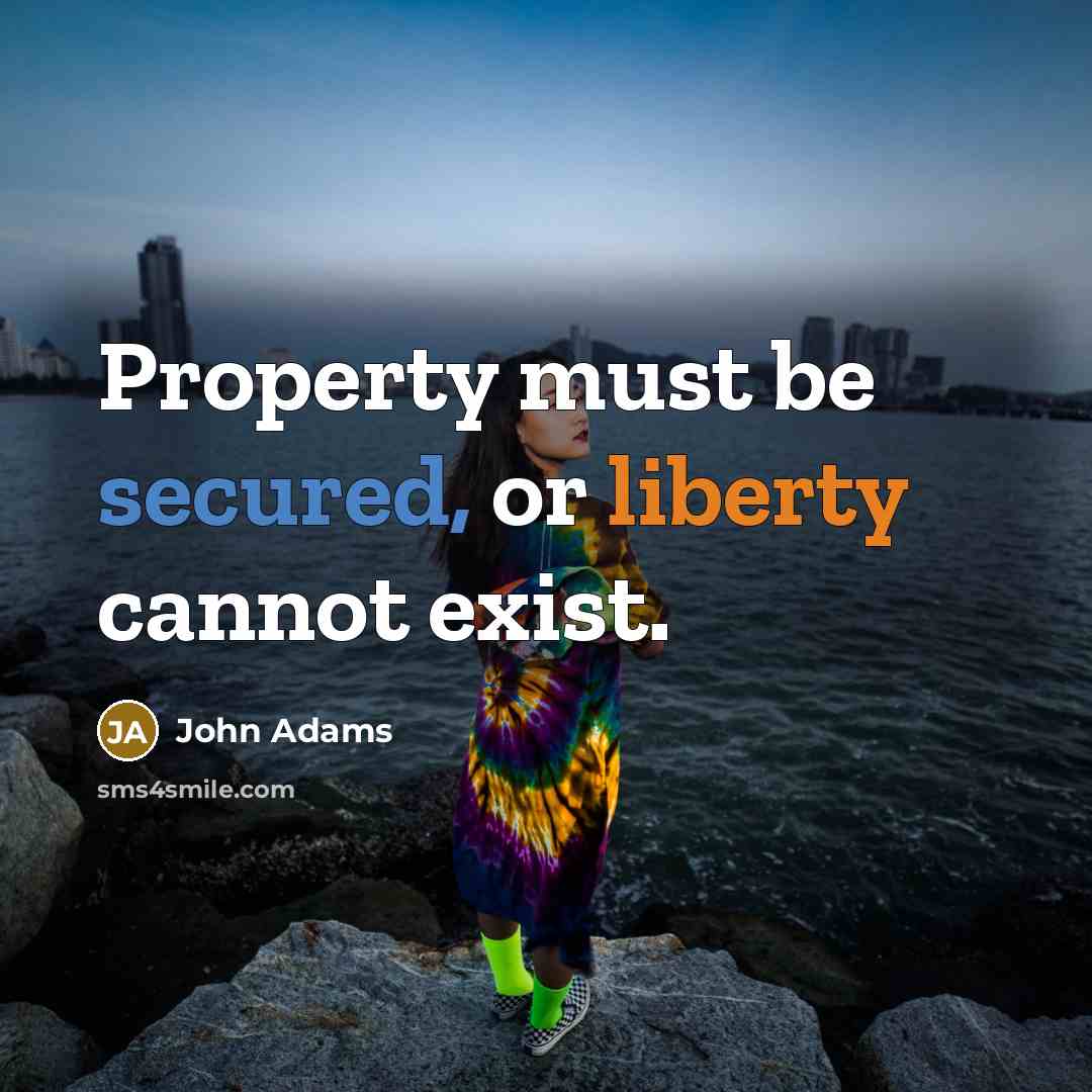“Property must be secured, or liberty cannot exist.” quote by John Adams