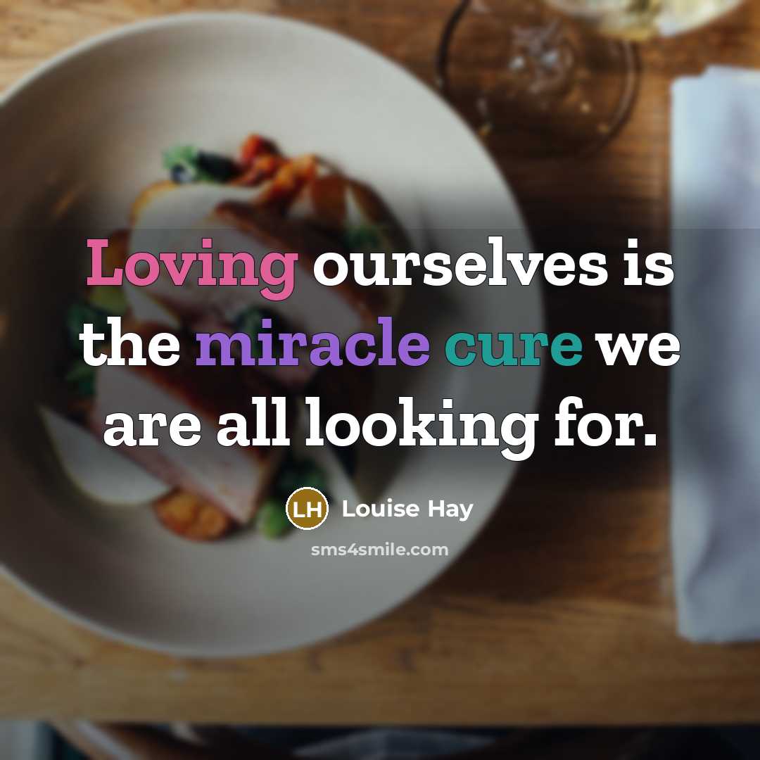 “Loving ourselves is the miracle cure we are all looking for.” quote by Louise Hay