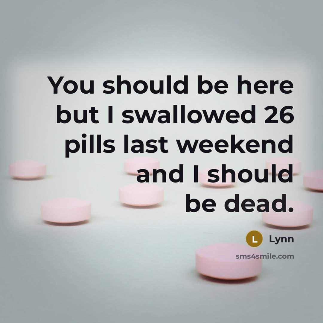 “You should be here but I swallowed 26 pills last weekend and I should be dead.” quote by Lynn