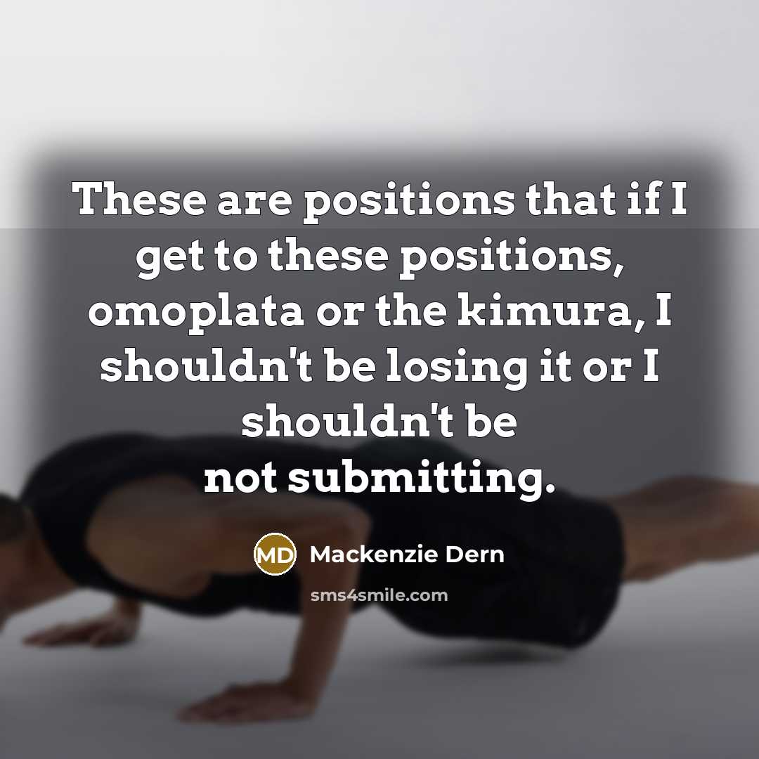 “These are positions that if I get to these positions, omoplata or the kimura, I shouldn't be losing it or I shouldn't be not submitting.” quote by Mackenzie Dern