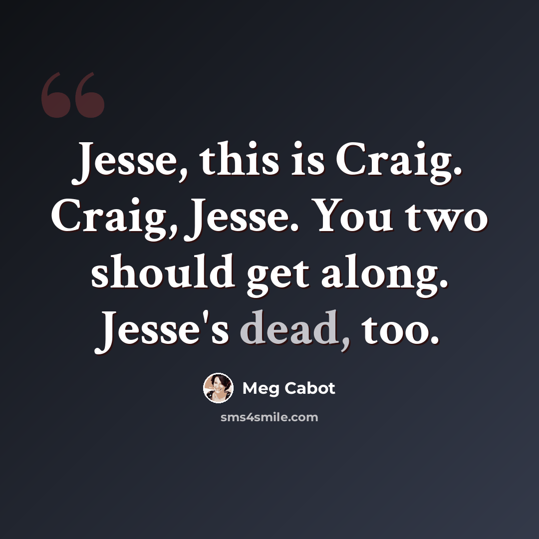 “Jesse, this is Craig. Craig, Jesse. You two should get along. Jesse's dead, too.” quote by Meg Cabot