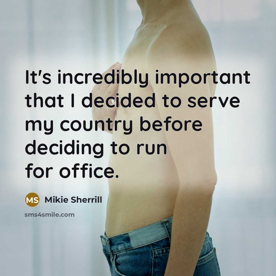 “It's incredibly important that I decided to serve my country before deciding to run for office.” quote by Mikie Sherrill