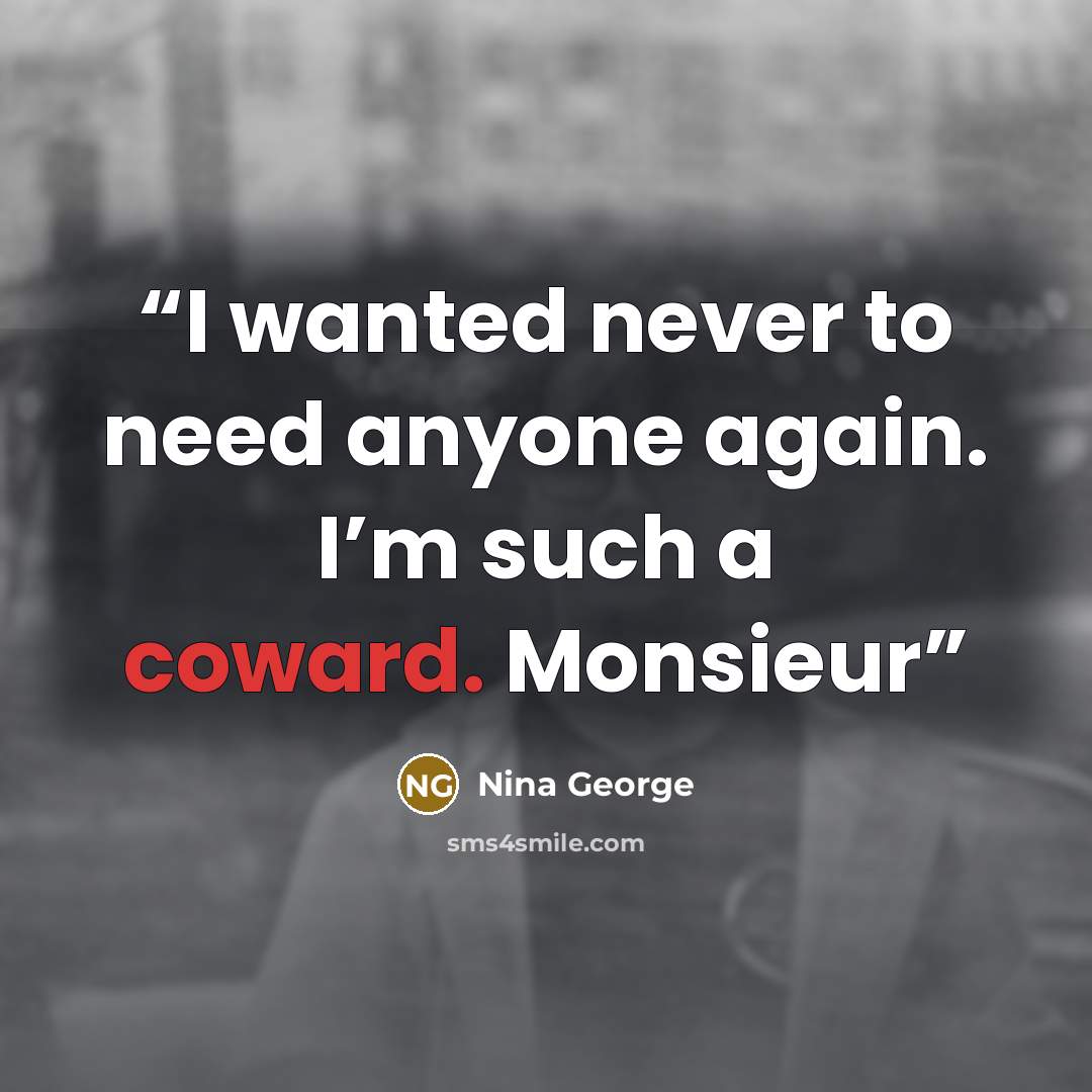 “I wanted never to need anyone again. I’m such a coward. Monsieur” quote by Nina George