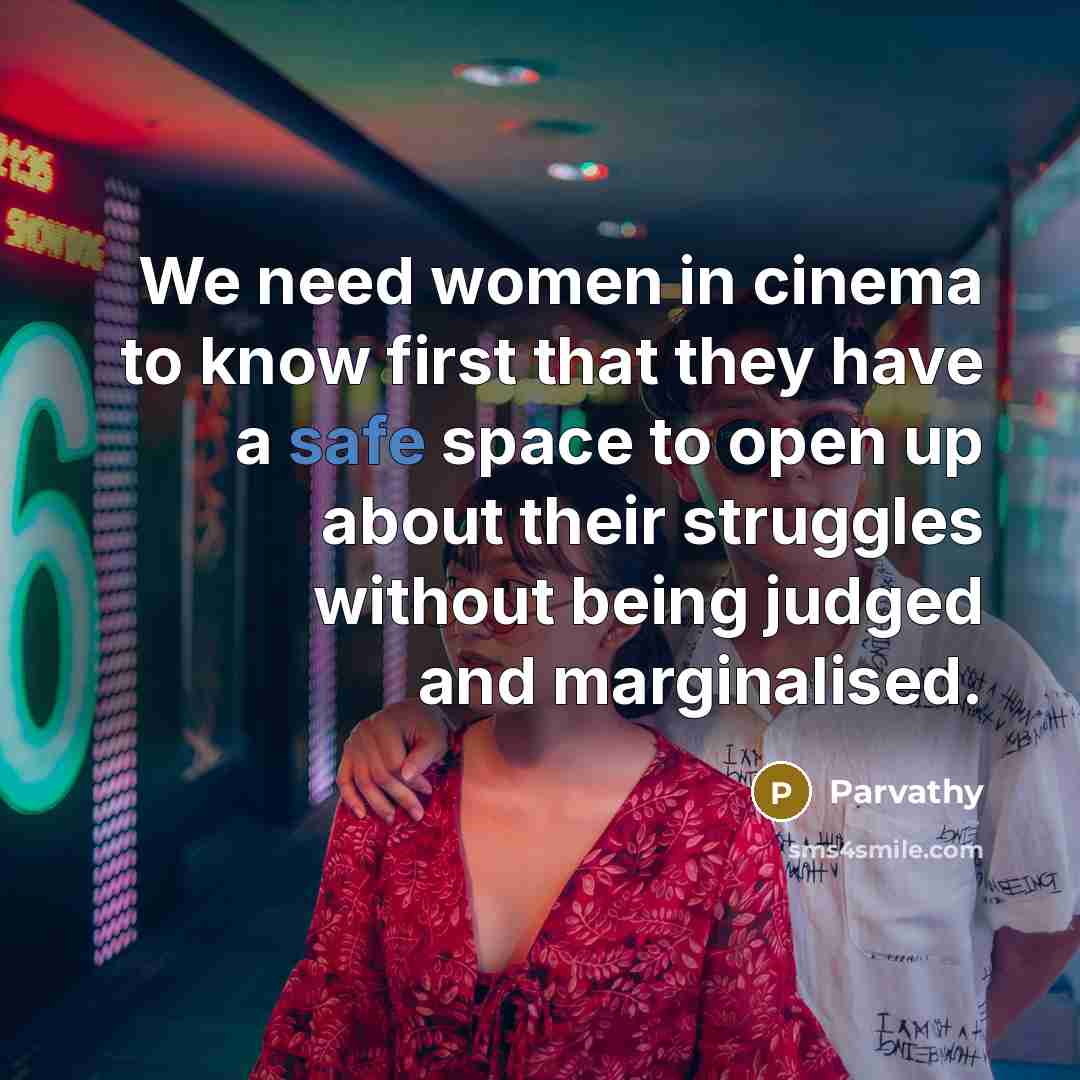 “We need women in cinema to know first that they have a safe space to open up about their struggles without being judged and marginalised.” quote by Parvathy