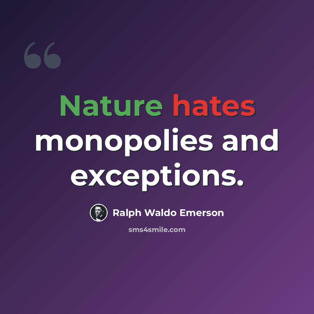 “Nature hates monopolies and exceptions.” quote by Ralph Waldo Emerson