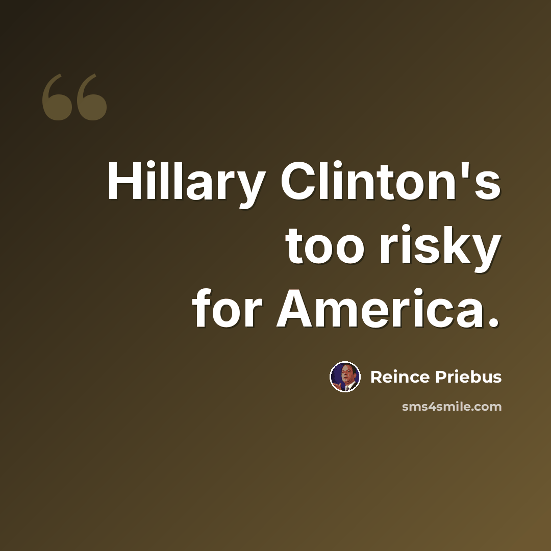 “Hillary Clinton's too risky for America.” quote by Reince Priebus
