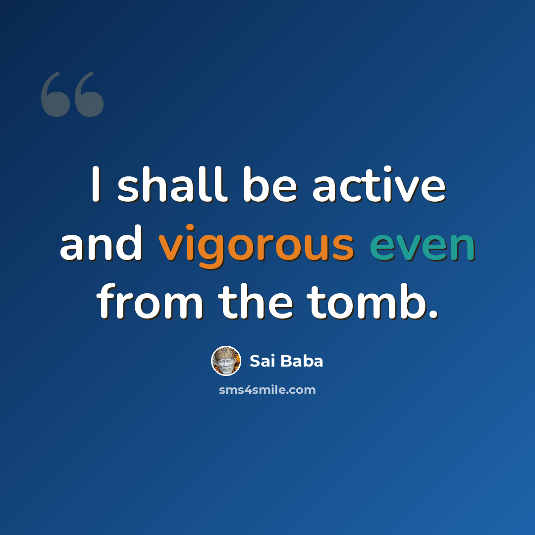 “I shall be active and vigorous even from the tomb.” quote by Sai Baba