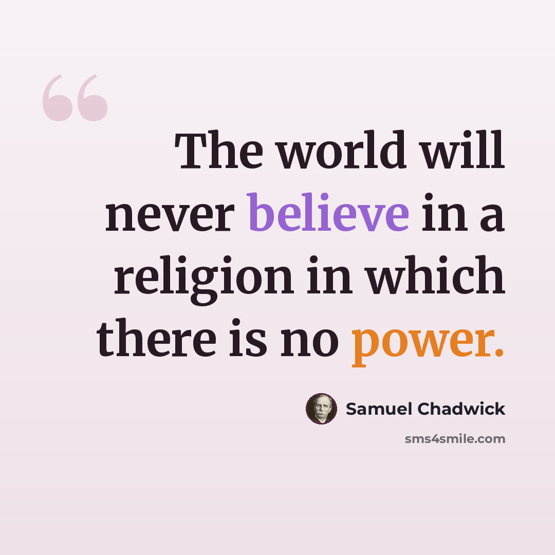 “The world will never believe in a religion in which there is no power.” quote by Samuel Chadwick