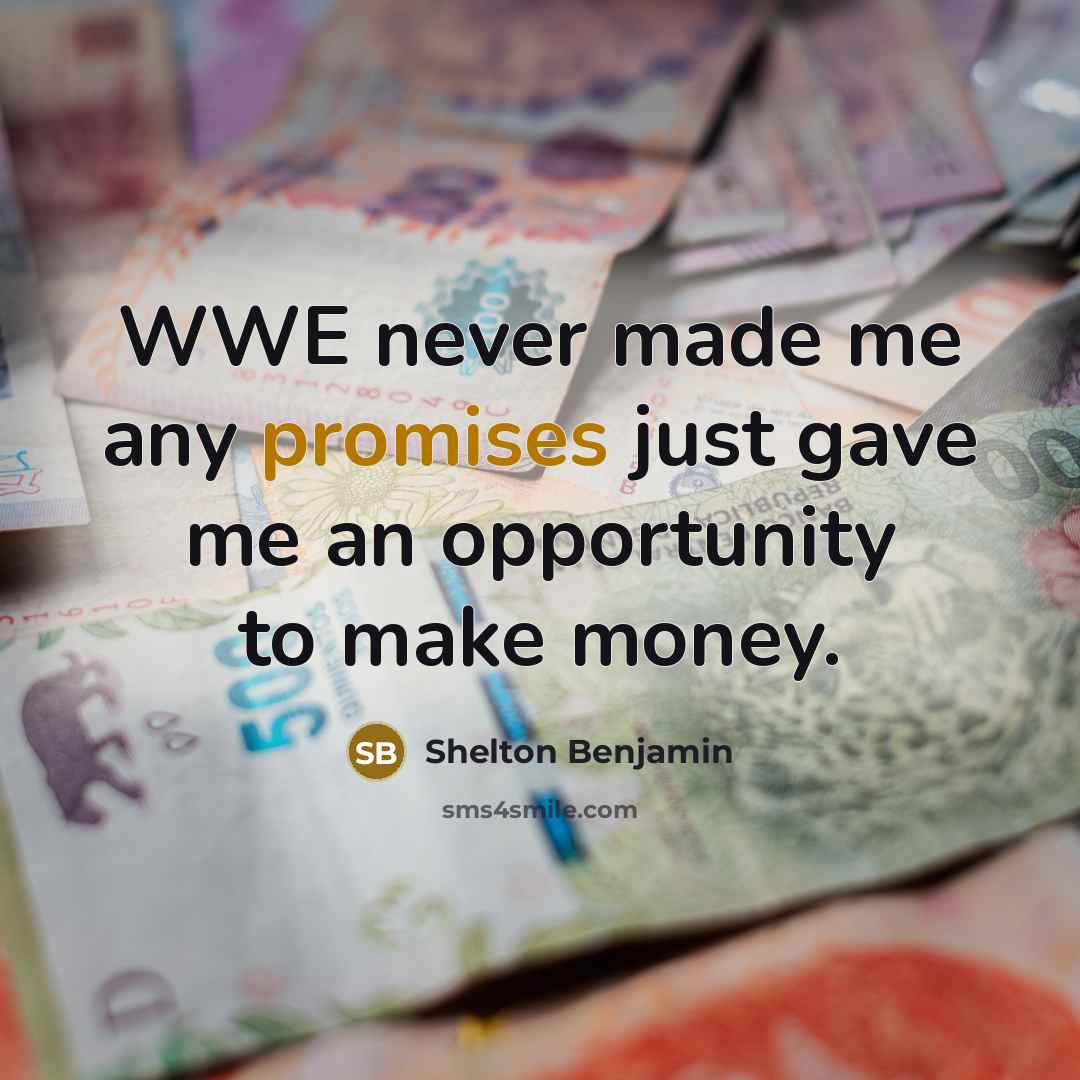 “WWE never made me any promises just gave me an opportunity to make money.” quote by Shelton Benjamin