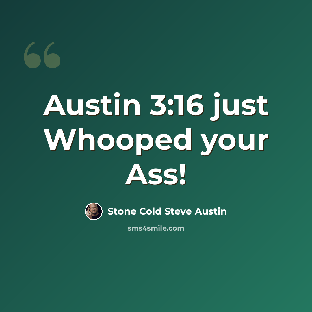 “Austin 3:16 just Whooped your Ass!” quote by Stone Cold Steve Austin
