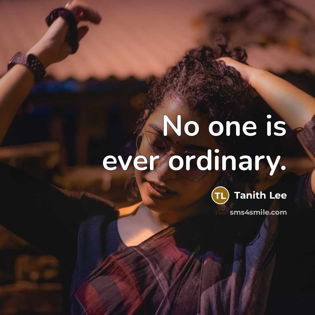 “No one is ever ordinary.” quote by Tanith Lee