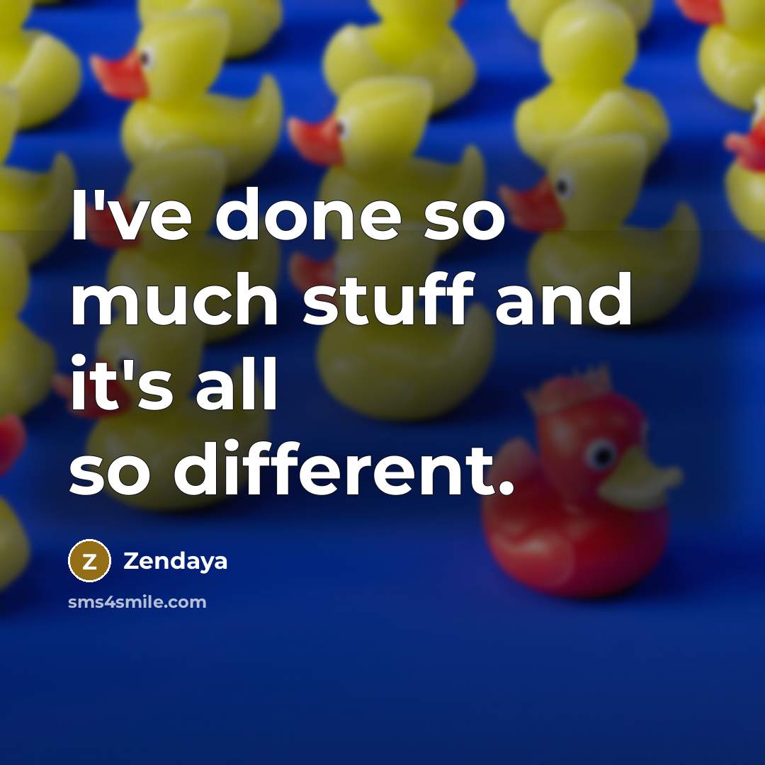 “I've done so much stuff and it's all so different.” quote by Zendaya
