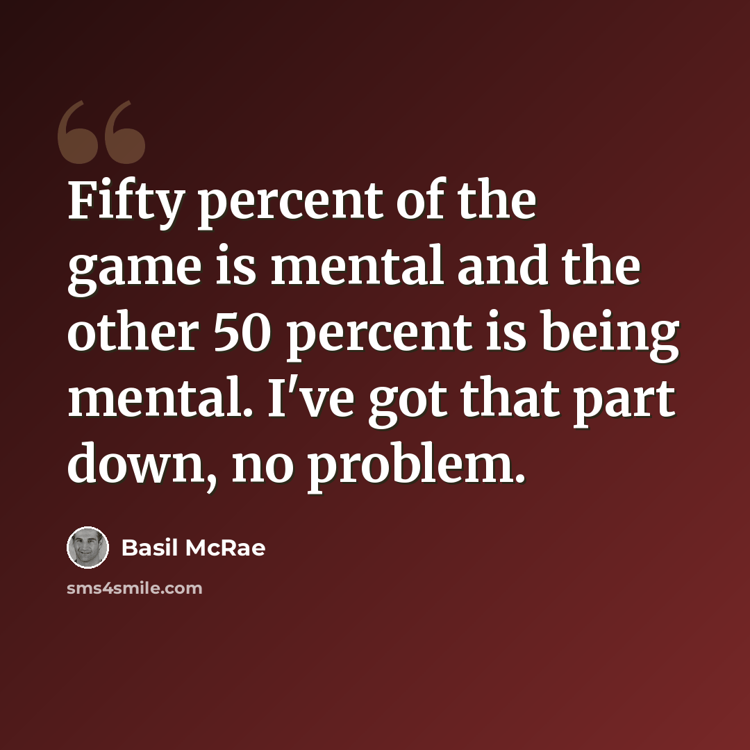 “Fifty percent of the game is mental and the other 50 percent is being mental. I've got that part down, no problem.” quote by Basil McRae
