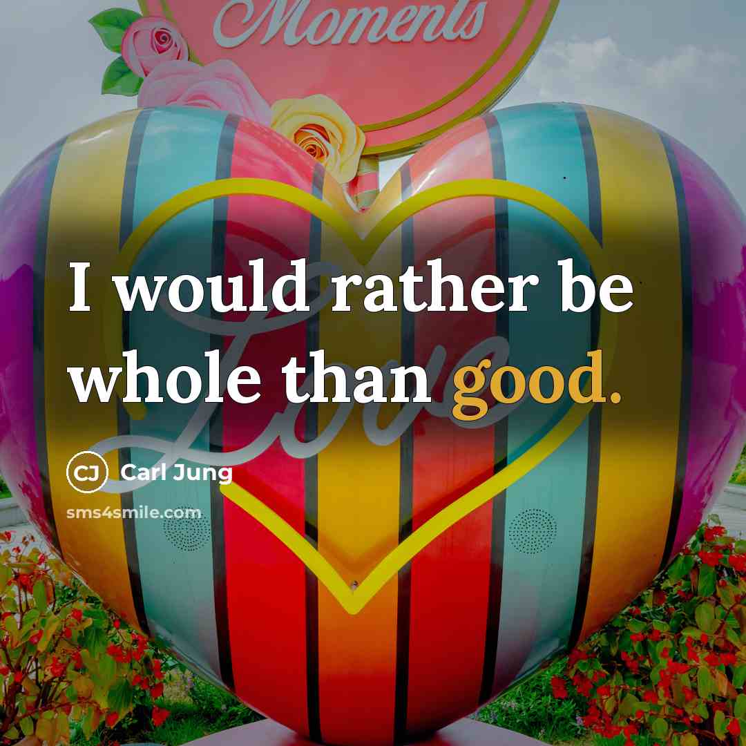 “I would rather be whole than good.” quote by Carl Jung
