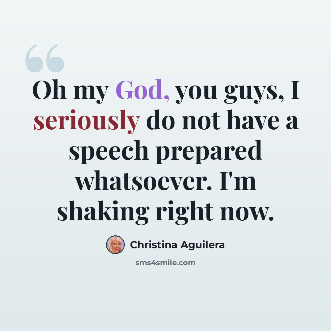 “Oh my God, you guys, I seriously do not have a speech prepared whatsoever. I'm shaking right now.” quote by Christina Aguilera