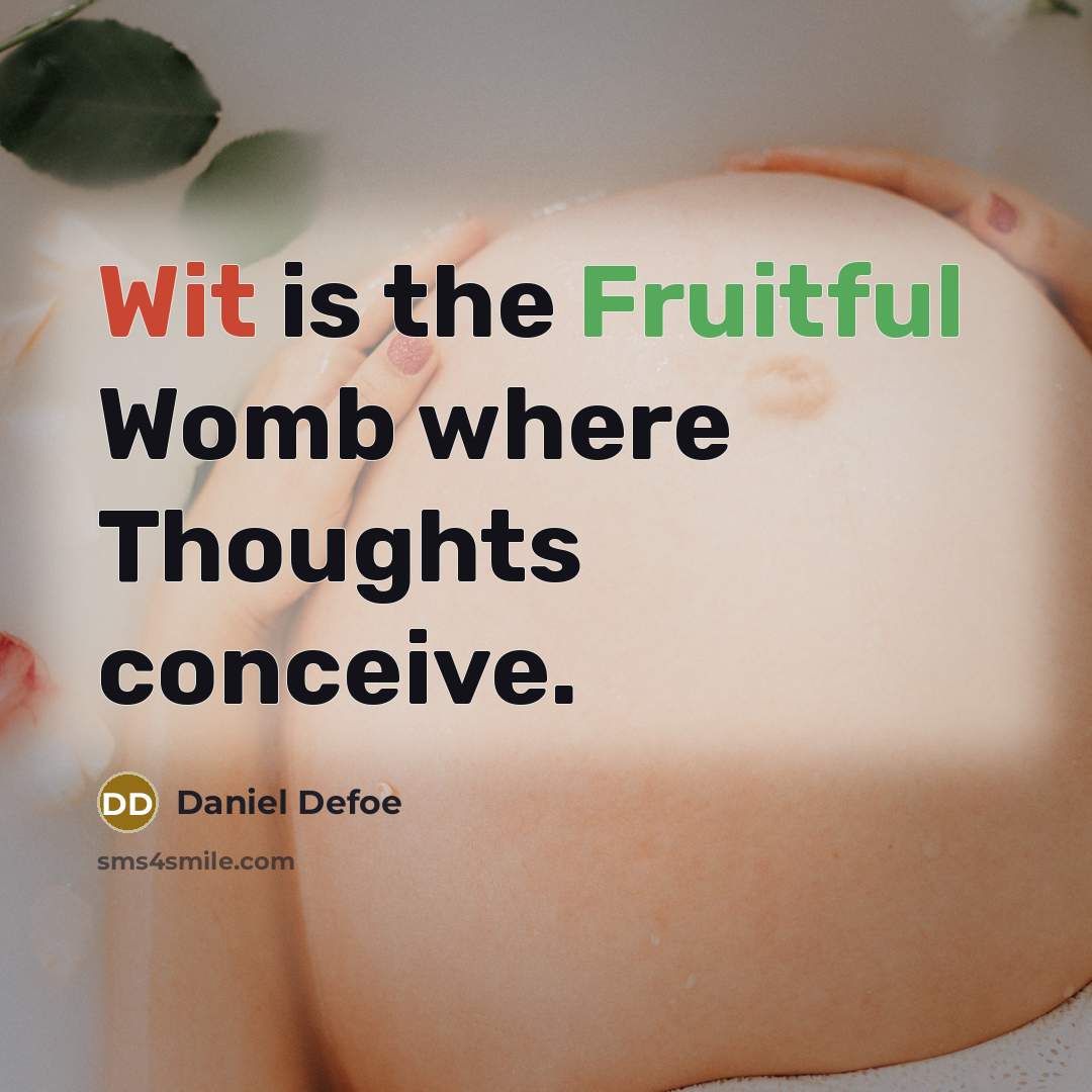 “Wit is the Fruitful Womb where Thoughts conceive.” quote by Daniel Defoe