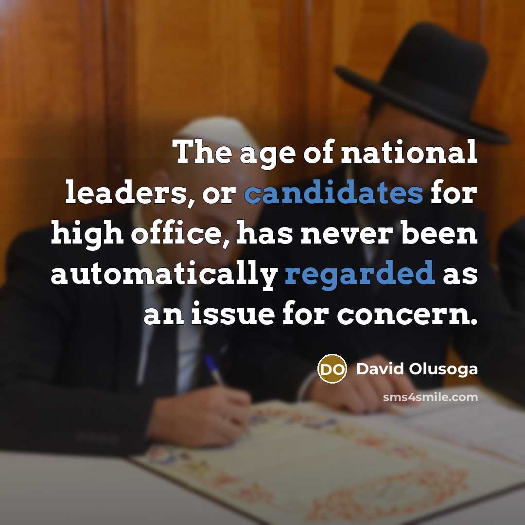 “The age of national leaders, or candidates for high office, has never been automatically regarded as an issue for concern.” quote by David Olusoga