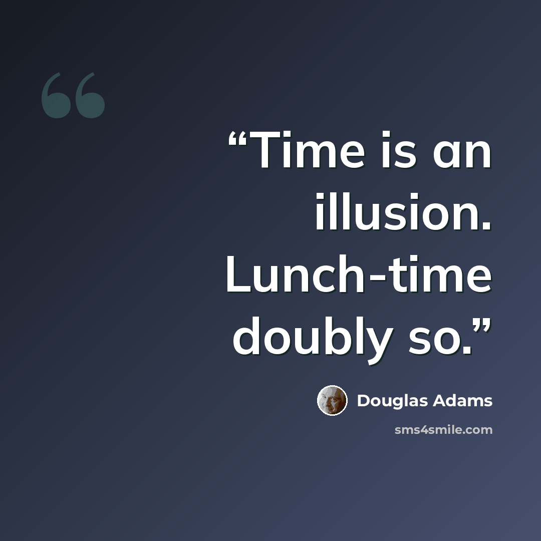 “Time is an illusion. Lunch-time doubly so.” quote by Douglas Adams