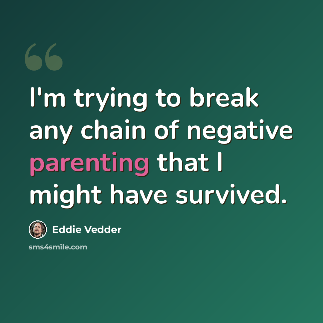 “I'm trying to break any chain of negative parenting that I might have survived.” quote by Eddie Vedder