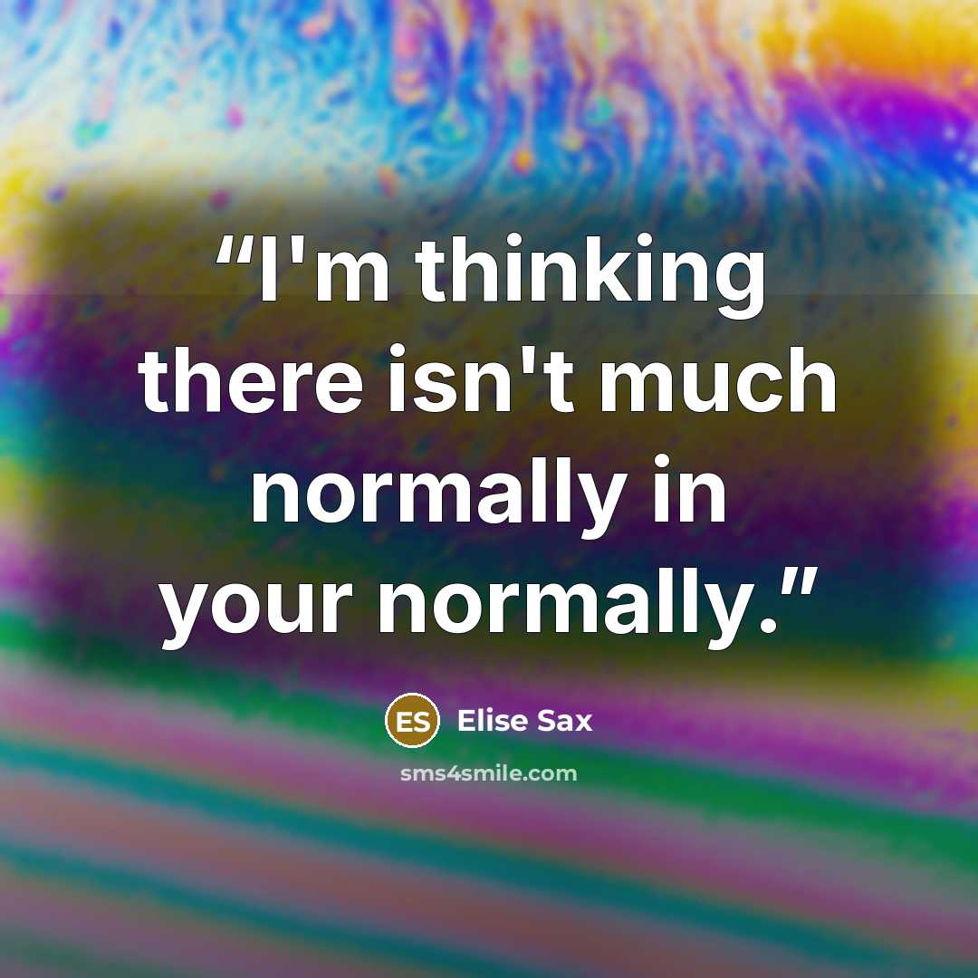 “I'm thinking there isn't much normally in your normally.” quote by Elise Sax
