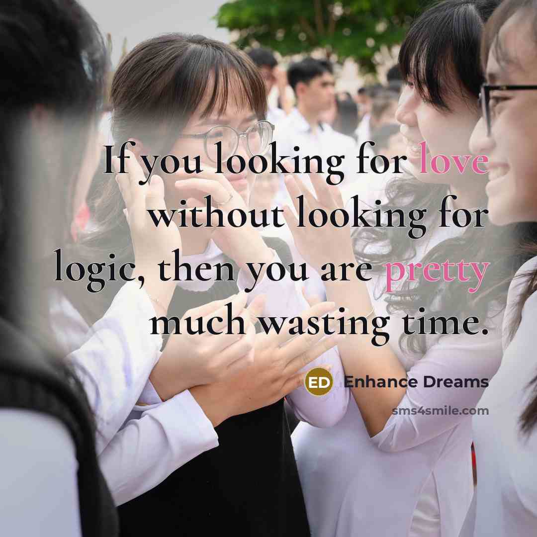 “If you looking for love without looking for logic, then you are pretty much wasting time.” quote by Enhance Dreams