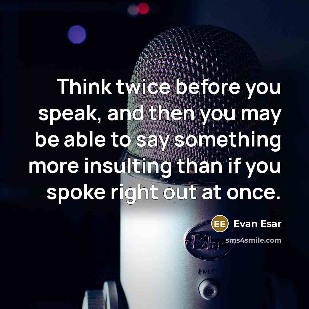 “Think twice before you speak, and then you may be able to say something more insulting than if you spoke right out at once.” quote by Evan Esar