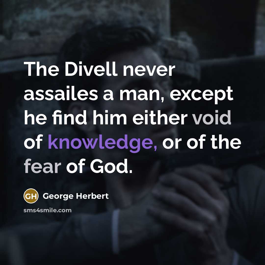 “The Divell never assailes a man, except he find him either void of knowledge, or of the fear of God.” quote by George Herbert