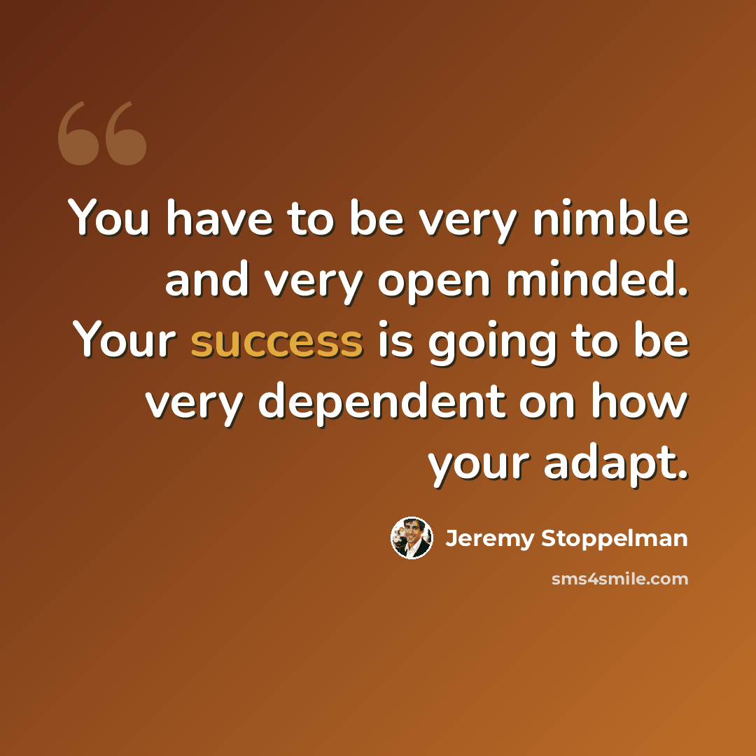 “You have to be very nimble and very open minded. Your success is going to be very dependent on how your adapt.” quote by Jeremy Stoppelman