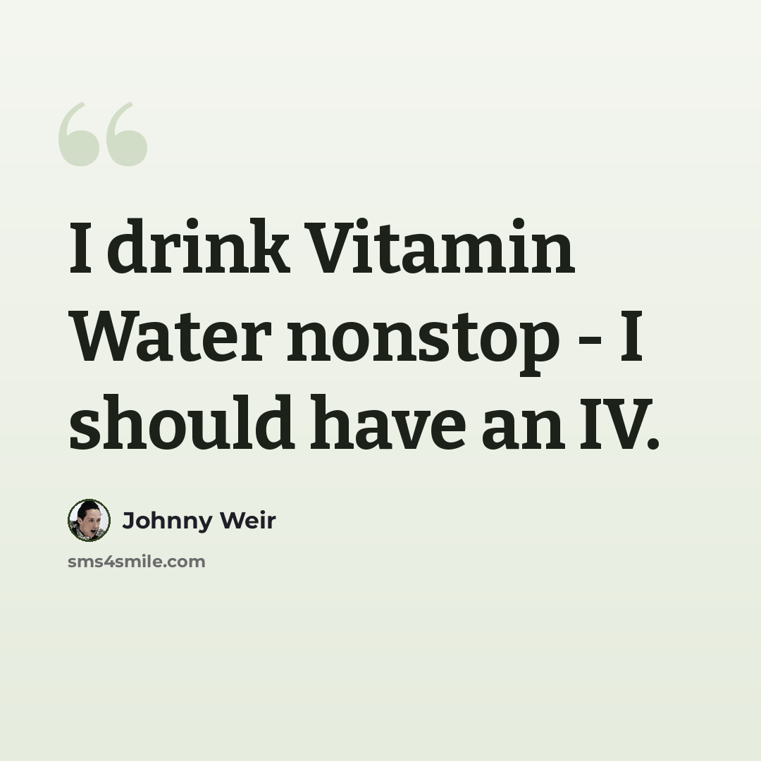 “I drink Vitamin Water nonstop - I should have an IV.” quote by Johnny Weir