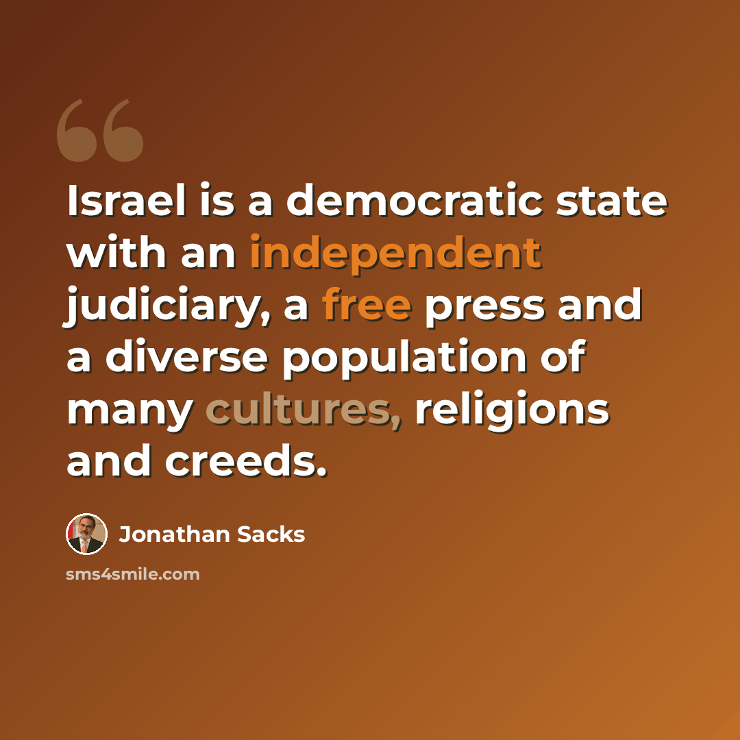 “Israel is a democratic state with an independent judiciary, a free press and a diverse population of many cultures, religions and creeds.” quote by Jonathan Sacks