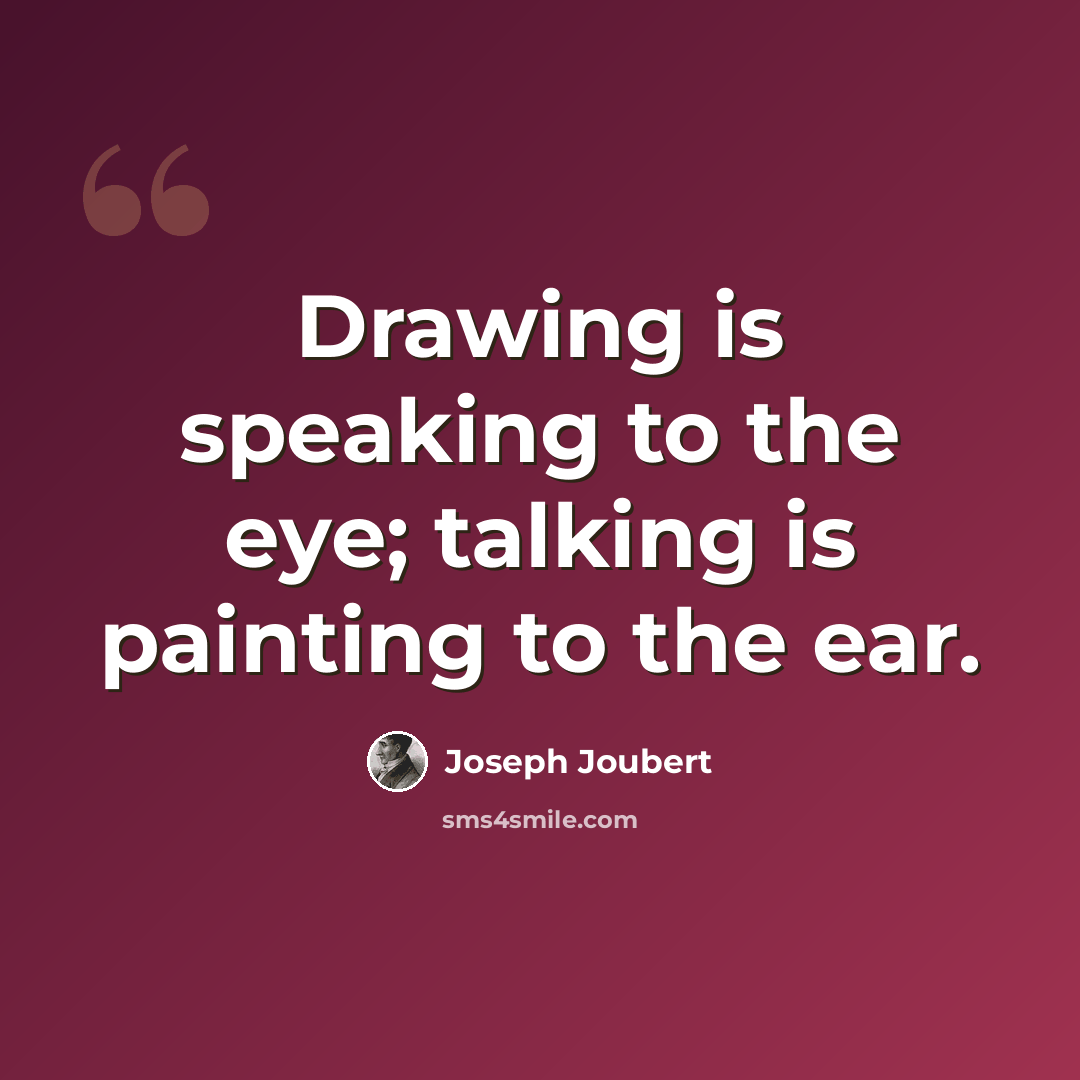 “Drawing is speaking to the eye; talking is painting to the ear.” quote by Joseph Joubert