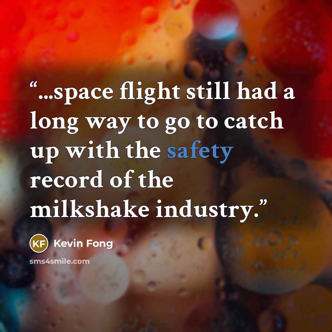 “...space flight still had a long way to go to catch up with the safety record of the milkshake industry.” quote by Kevin Fong