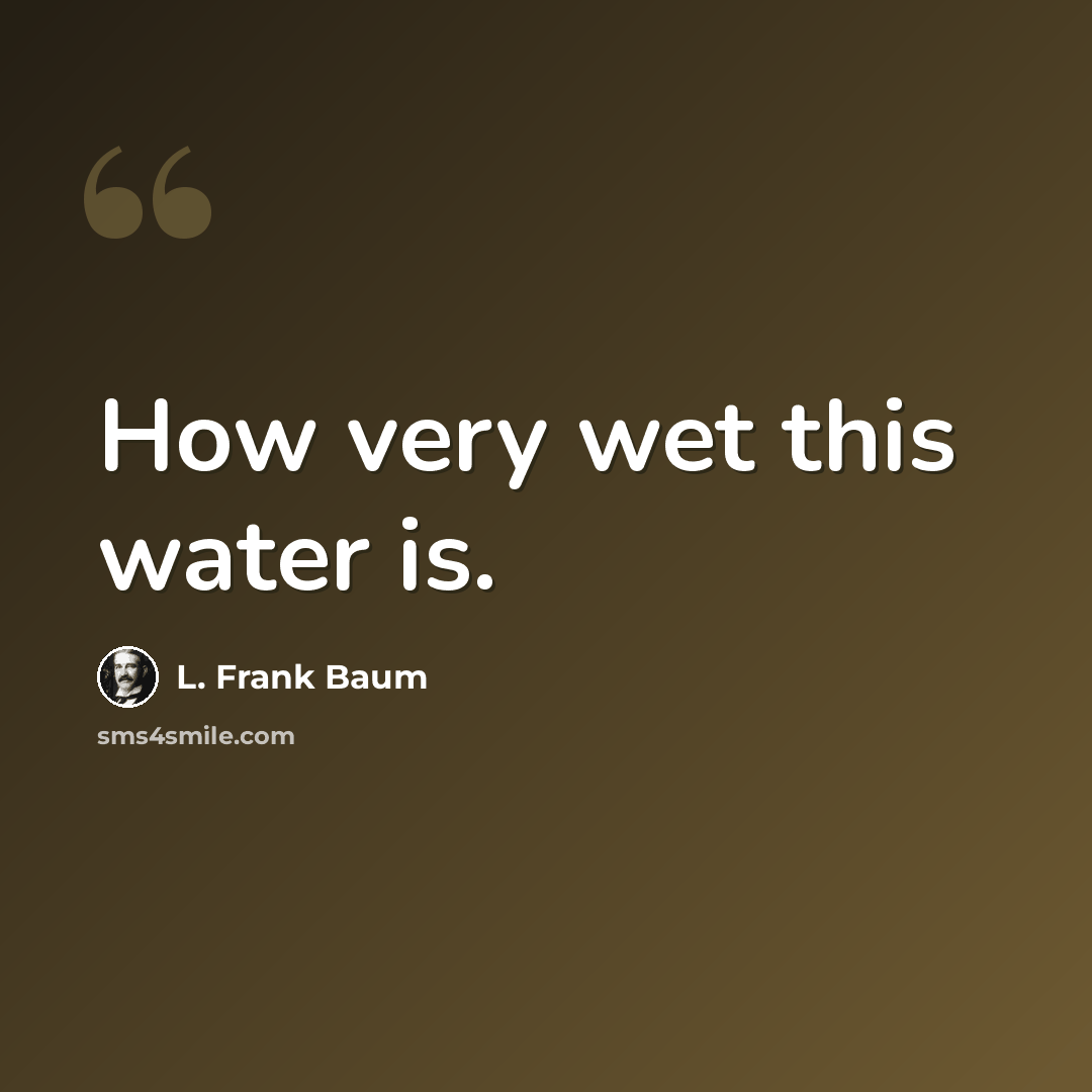 “How very wet this water is.” quote by L. Frank Baum