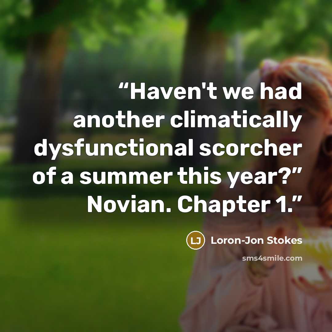 “Haven't we had another climatically dysfunctional scorcher of a summer this year?” Novian. Chapter 1.” quote by Loron-Jon Stokes