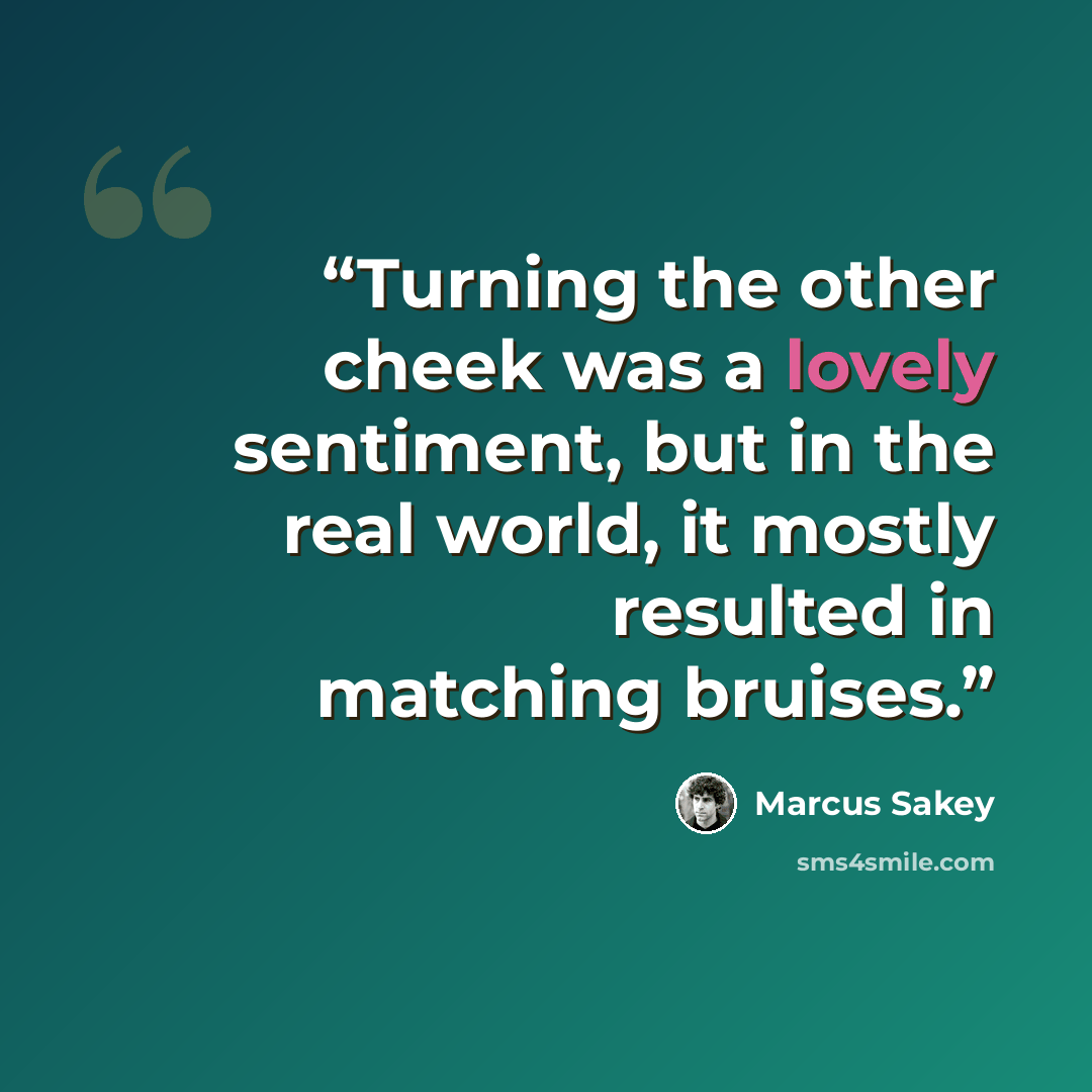 “Turning the other cheek was a lovely sentiment, but in the real world, it mostly resulted in matching bruises.” quote by Marcus Sakey