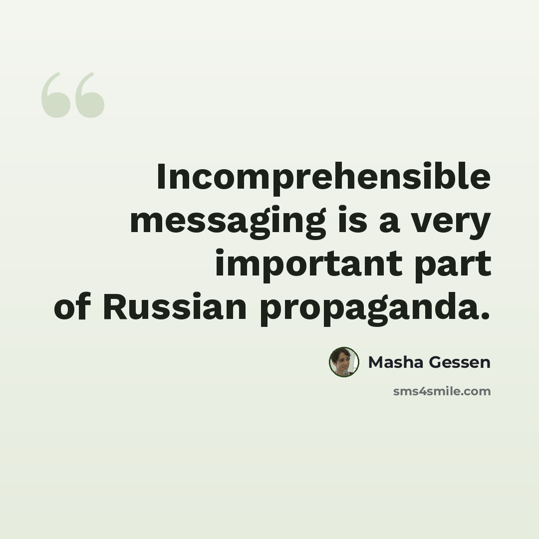“Incomprehensible messaging is a very important part of Russian propaganda.” quote by Masha Gessen