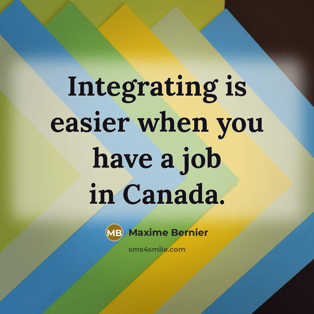 “Integrating is easier when you have a job in Canada.” quote by Maxime Bernier