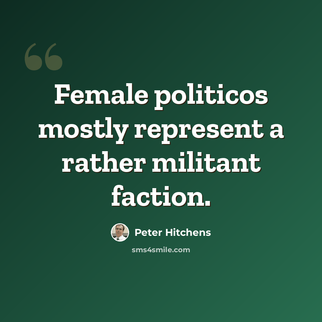 “Female politicos mostly represent a rather militant faction.” quote by Peter Hitchens