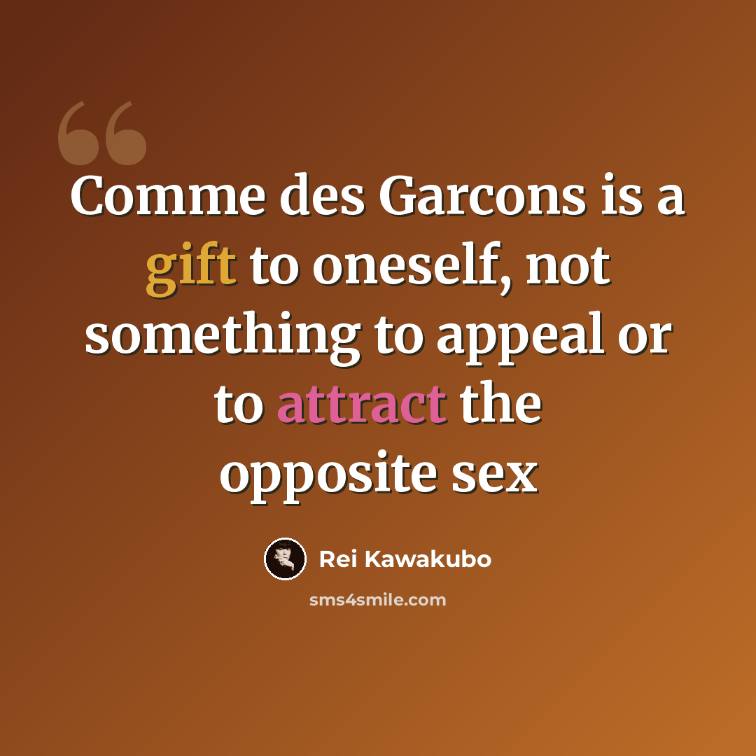 “Comme des Garcons is a gift to oneself, not something to appeal or to attract the opposite sex” quote by Rei Kawakubo