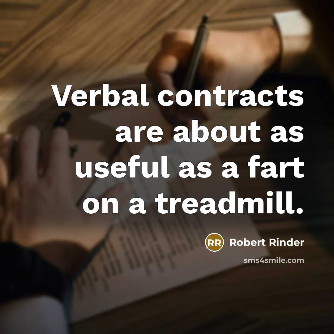 “Verbal contracts are about as useful as a fart on a treadmill.” quote by Robert Rinder